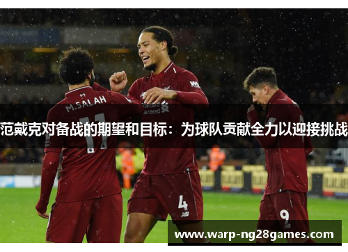 范戴克对备战的期望和目标：为球队贡献全力以迎接挑战