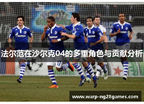 法尔范在沙尔克04的多重角色与贡献分析