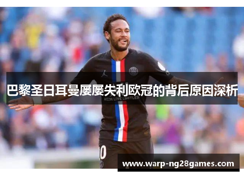 巴黎圣日耳曼屡屡失利欧冠的背后原因深析