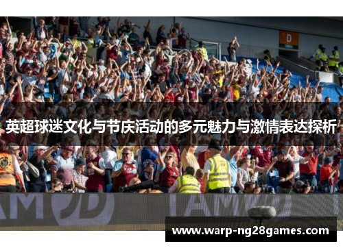 英超球迷文化与节庆活动的多元魅力与激情表达探析