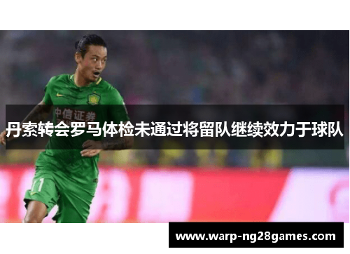丹索转会罗马体检未通过将留队继续效力于球队