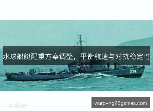 水球船艇配重方案调整，平衡航速与对抗稳定性